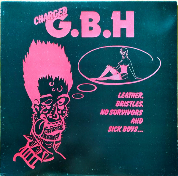 Charged G.B.H - Leather, Bristles, No Survivors And Sick Boys